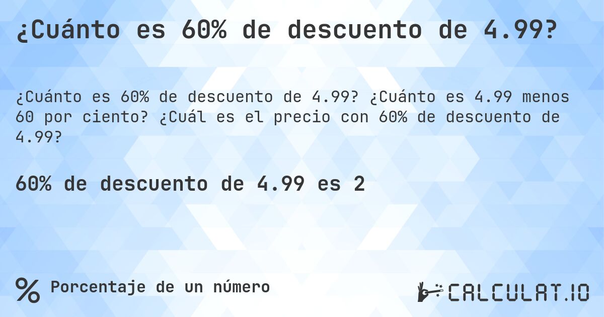 ¿Cuánto es 60% de descuento de 4.99?. ¿Cuánto es 4.99 menos 60 por ciento? ¿Cuál es el precio con 60% de descuento de 4.99?