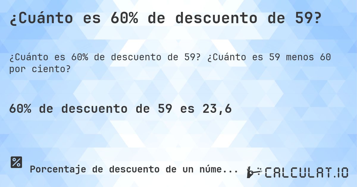 ¿Cuánto es 60% de descuento de 59?. ¿Cuánto es 59 menos 60 por ciento?