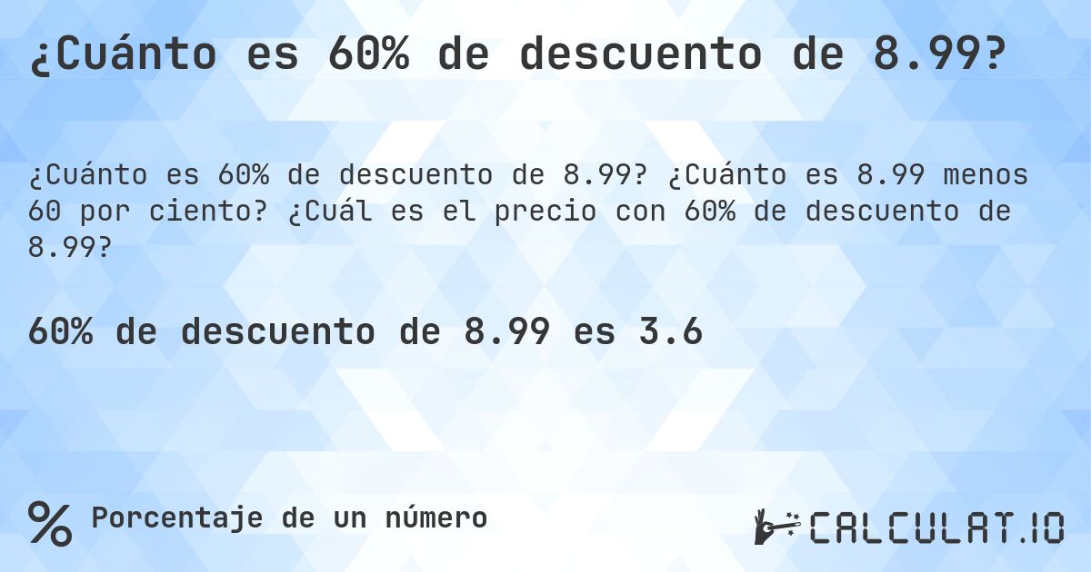 ¿Cuánto es 60% de descuento de 8.99?. ¿Cuánto es 8.99 menos 60 por ciento? ¿Cuál es el precio con 60% de descuento de 8.99?