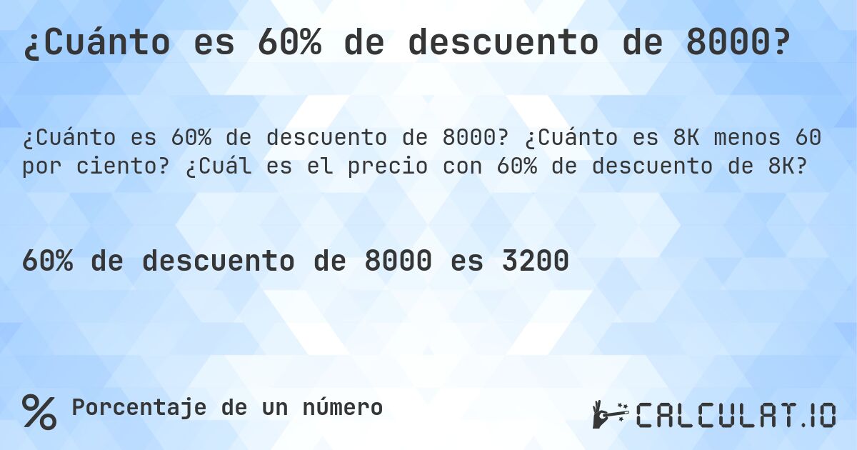 ¿Cuánto es 60% de descuento de 8000?. ¿Cuánto es 8K menos 60 por ciento? ¿Cuál es el precio con 60% de descuento de 8K?