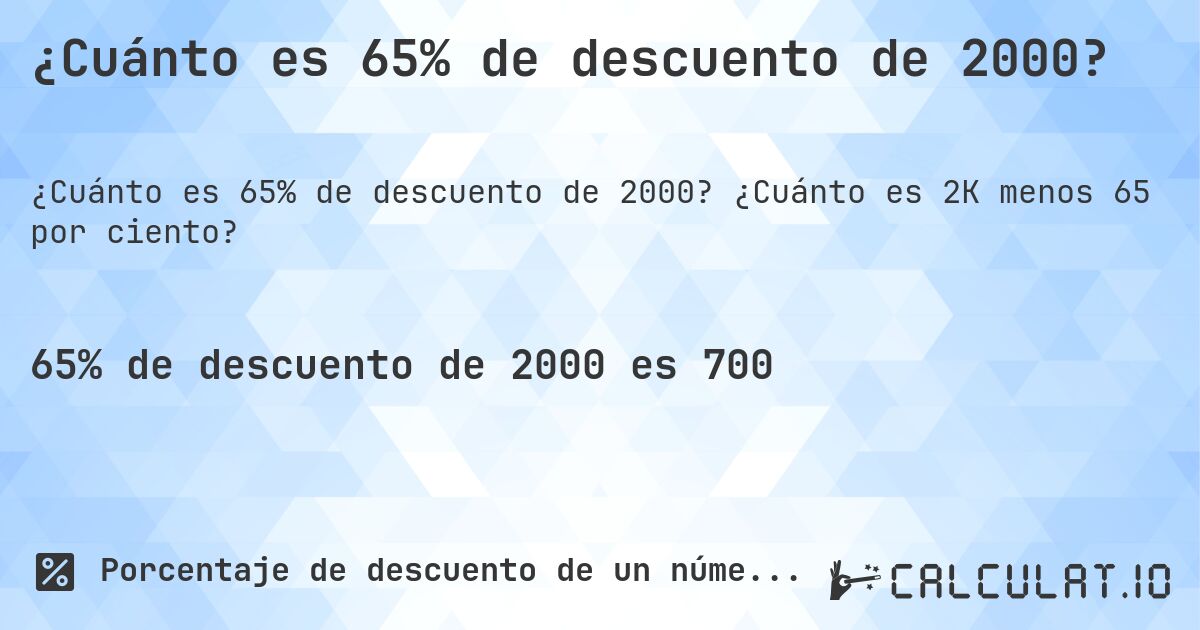 ¿Cuánto es 65% de descuento de 2000?. ¿Cuánto es 2K menos 65 por ciento?