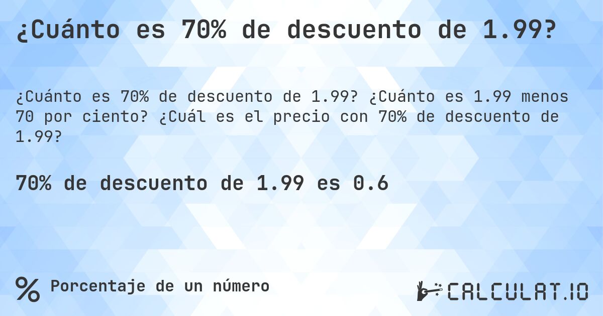 ¿Cuánto es 70% de descuento de 1.99?. ¿Cuánto es 1.99 menos 70 por ciento? ¿Cuál es el precio con 70% de descuento de 1.99?