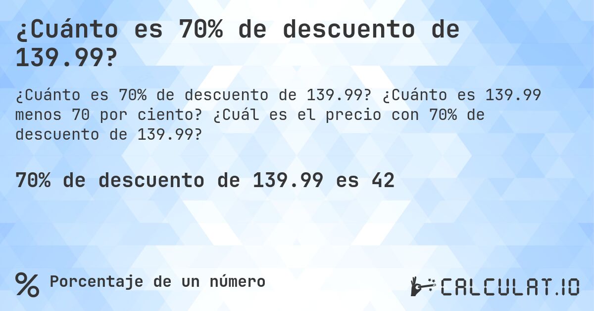 ¿Cuánto es 70% de descuento de 139.99?. ¿Cuánto es 139.99 menos 70 por ciento? ¿Cuál es el precio con 70% de descuento de 139.99?