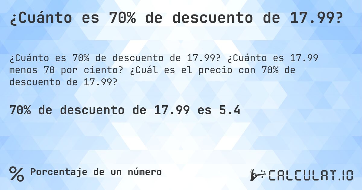 ¿Cuánto es 70% de descuento de 17.99?. ¿Cuánto es 17.99 menos 70 por ciento? ¿Cuál es el precio con 70% de descuento de 17.99?
