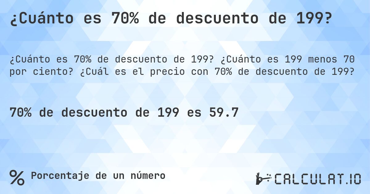 ¿Cuánto es 70% de descuento de 199?. ¿Cuánto es 199 menos 70 por ciento? ¿Cuál es el precio con 70% de descuento de 199?
