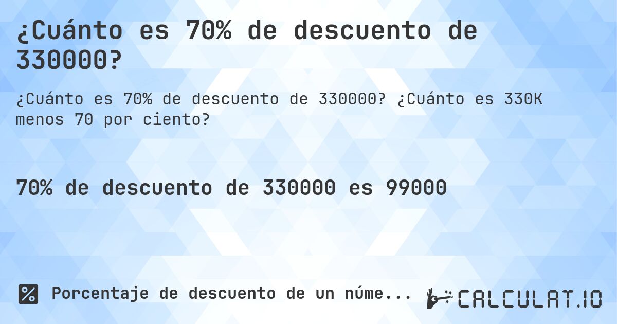 ¿Cuánto es 70% de descuento de 330000?. ¿Cuánto es 330K menos 70 por ciento?
