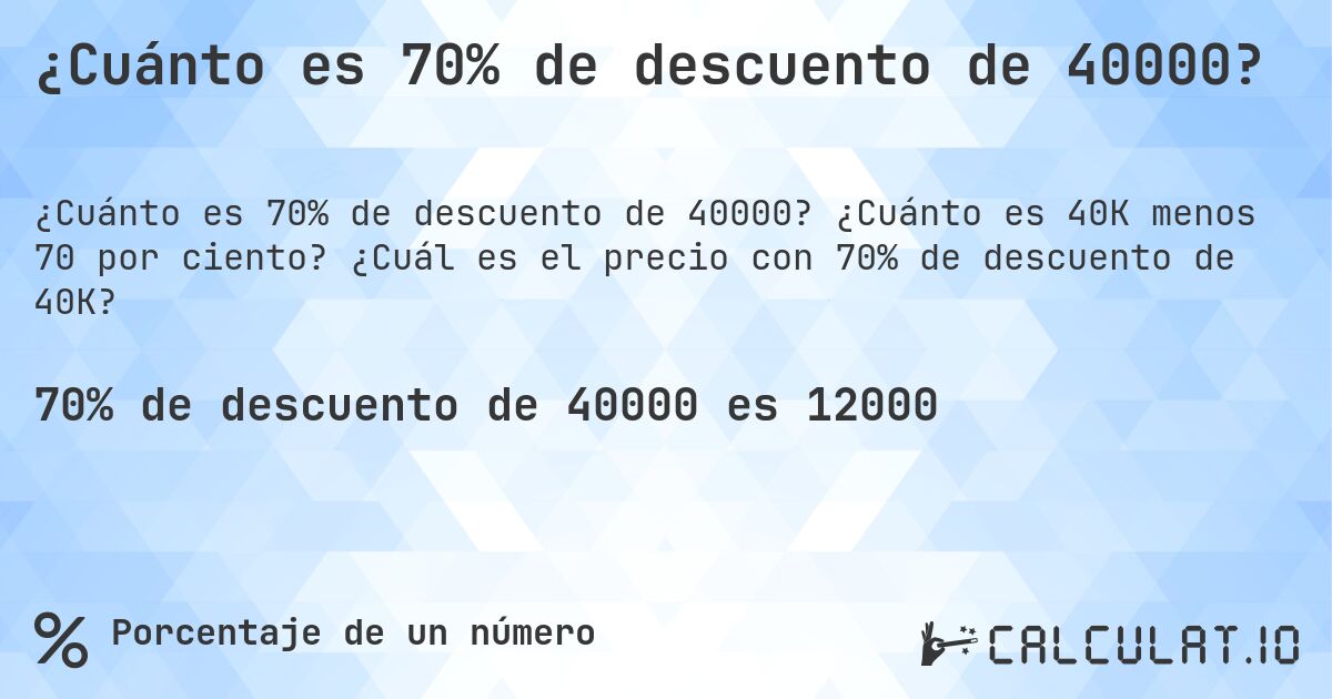 ¿Cuánto es 70% de descuento de 40000?. ¿Cuánto es 40K menos 70 por ciento? ¿Cuál es el precio con 70% de descuento de 40K?