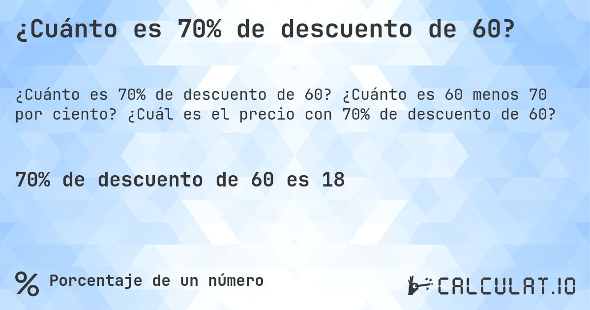 ¿Cuánto es 70% de descuento de 60?. ¿Cuánto es 60 menos 70 por ciento? ¿Cuál es el precio con 70% de descuento de 60?