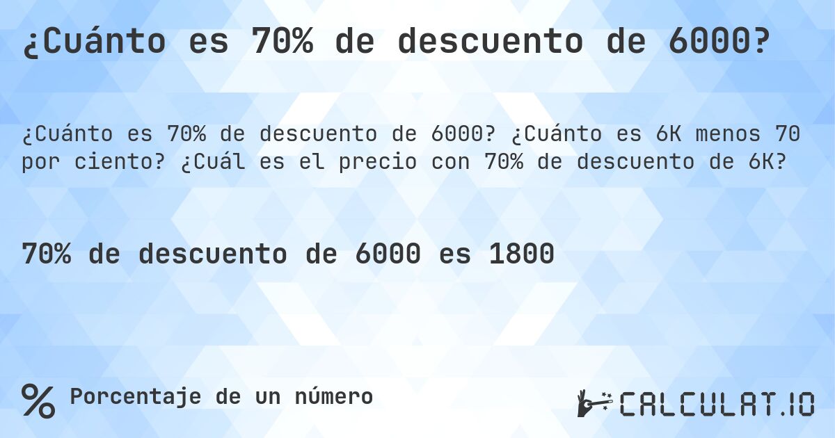 ¿Cuánto es 70% de descuento de 6000?. ¿Cuánto es 6K menos 70 por ciento? ¿Cuál es el precio con 70% de descuento de 6K?