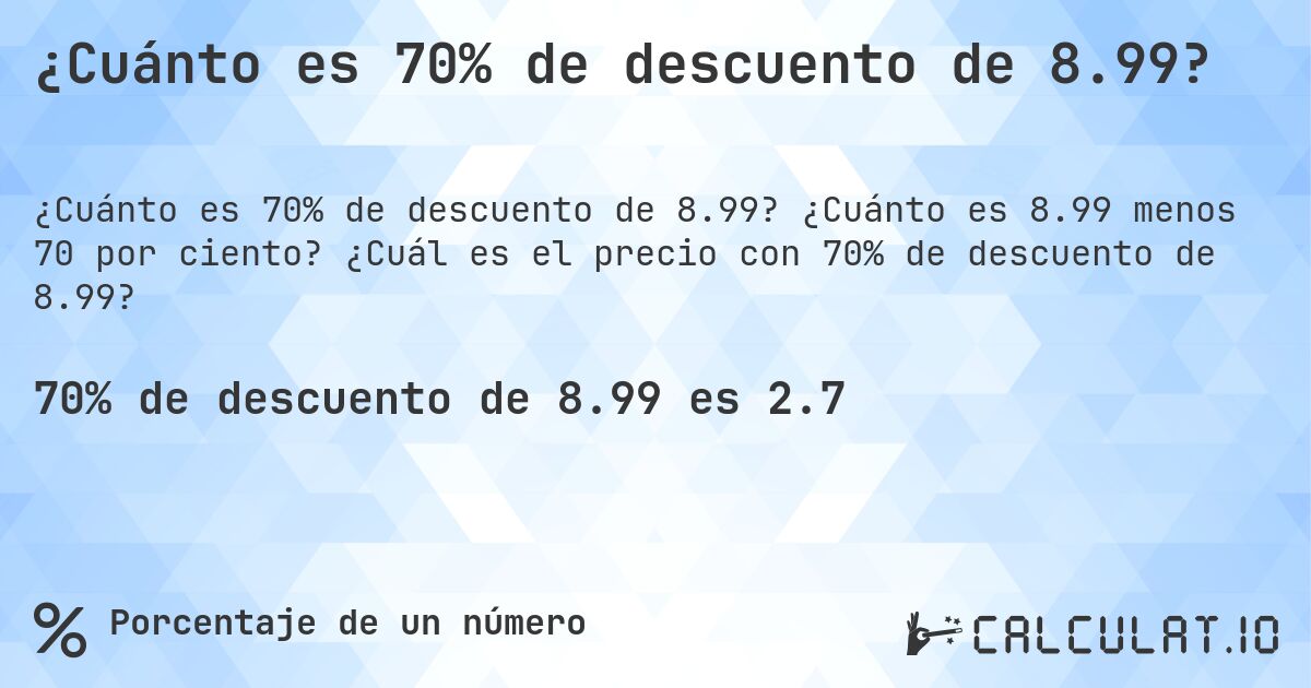 ¿Cuánto es 70% de descuento de 8.99?. ¿Cuánto es 8.99 menos 70 por ciento? ¿Cuál es el precio con 70% de descuento de 8.99?
