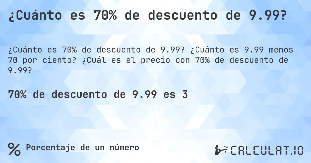 ¿Cuánto es 70% de descuento de 9.99?. ¿Cuánto es 9.99 menos 70 por ciento? ¿Cuál es el precio con 70% de descuento de 9.99?