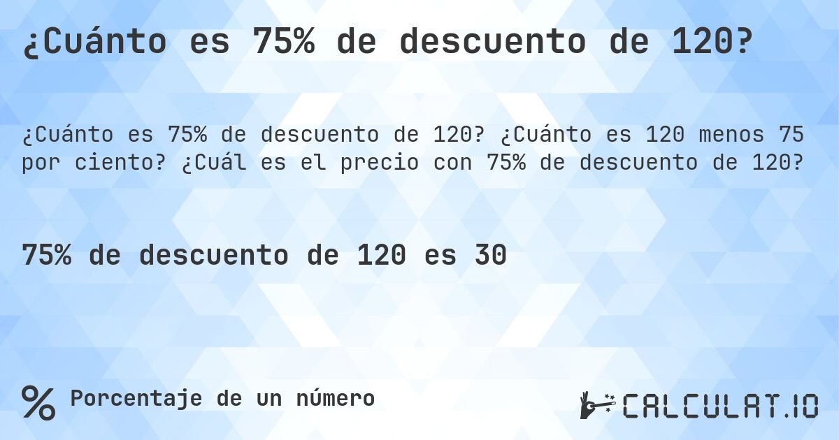 ¿Cuánto es 75% de descuento de 120?. ¿Cuánto es 120 menos 75 por ciento? ¿Cuál es el precio con 75% de descuento de 120?