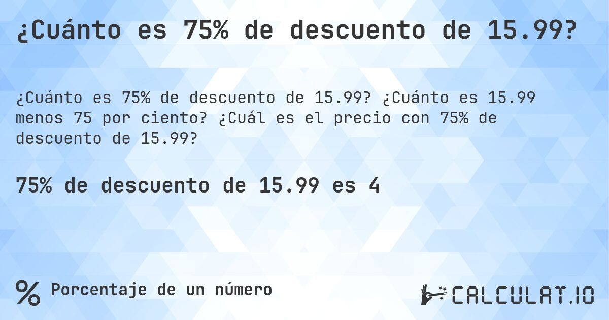 ¿Cuánto es 75% de descuento de 15.99?. ¿Cuánto es 15.99 menos 75 por ciento? ¿Cuál es el precio con 75% de descuento de 15.99?