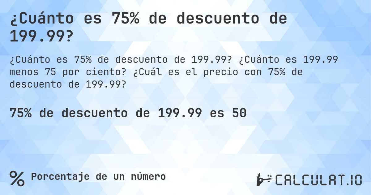 ¿Cuánto es 75% de descuento de 199.99?. ¿Cuánto es 199.99 menos 75 por ciento? ¿Cuál es el precio con 75% de descuento de 199.99?