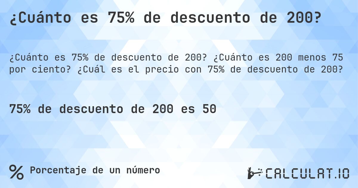 ¿Cuánto es 75% de descuento de 200?. ¿Cuánto es 200 menos 75 por ciento? ¿Cuál es el precio con 75% de descuento de 200?