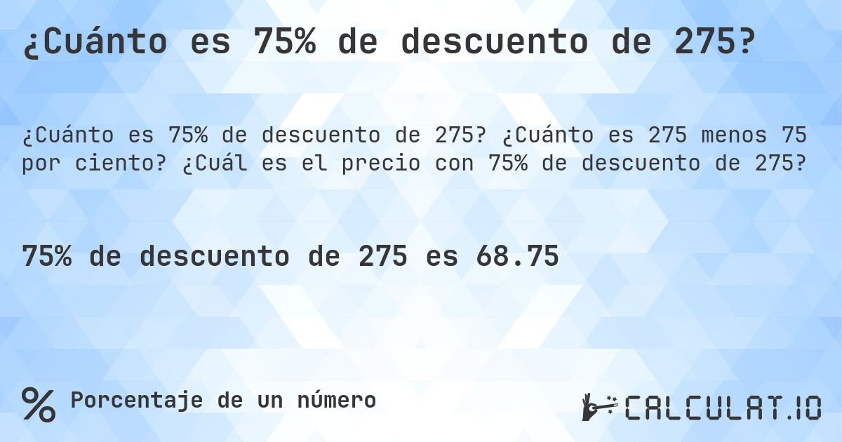 ¿Cuánto es 75% de descuento de 275?. ¿Cuánto es 275 menos 75 por ciento? ¿Cuál es el precio con 75% de descuento de 275?