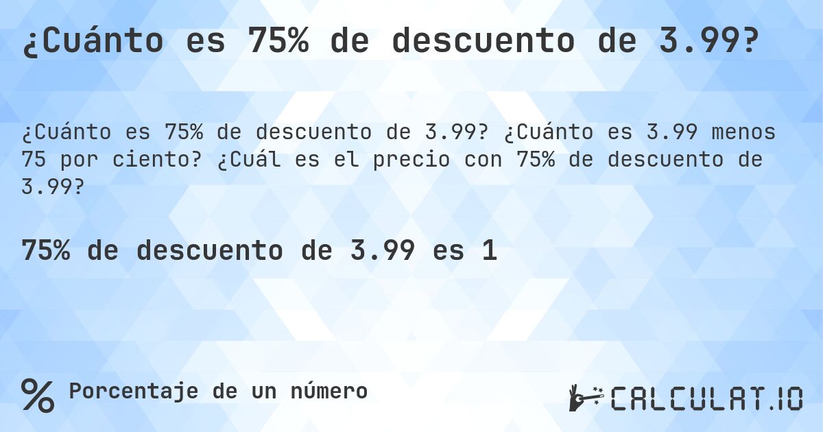 ¿Cuánto es 75% de descuento de 3.99?. ¿Cuánto es 3.99 menos 75 por ciento? ¿Cuál es el precio con 75% de descuento de 3.99?