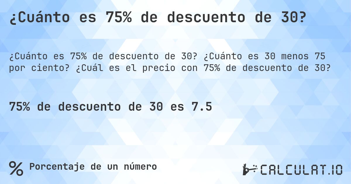 ¿Cuánto es 75% de descuento de 30?. ¿Cuánto es 30 menos 75 por ciento? ¿Cuál es el precio con 75% de descuento de 30?