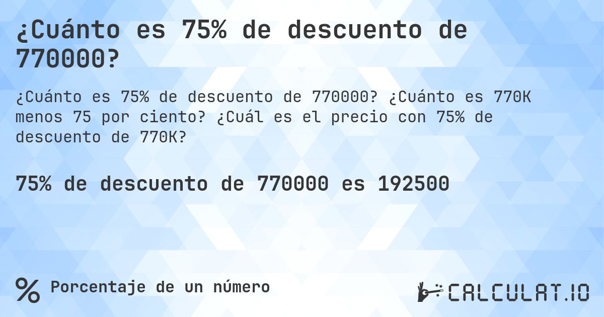 ¿Cuánto es 75% de descuento de 770000?. ¿Cuánto es 770K menos 75 por ciento? ¿Cuál es el precio con 75% de descuento de 770K?