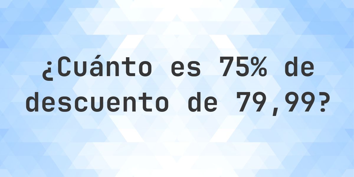 ¿Cuánto es 75% de descuento de 79.99? - Calculatio