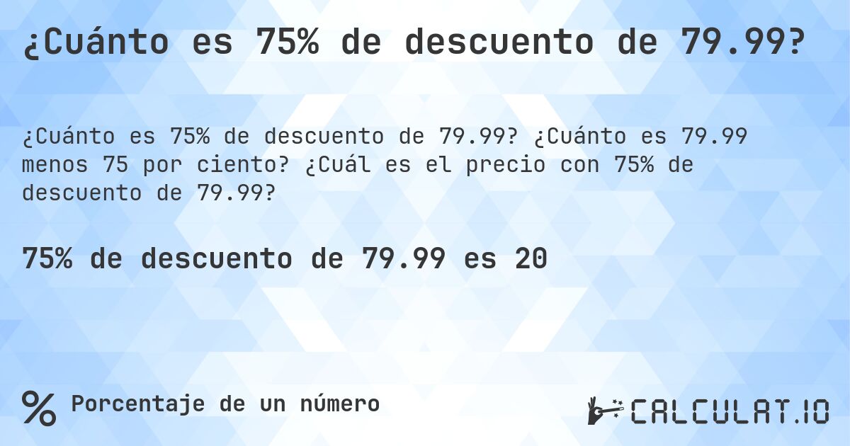 ¿Cuánto es 75% de descuento de 79.99?. ¿Cuánto es 79.99 menos 75 por ciento? ¿Cuál es el precio con 75% de descuento de 79.99?