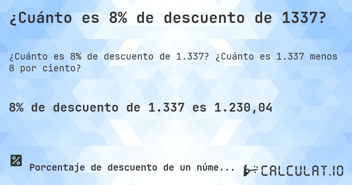 ¿Cuánto es 8% de descuento de 1337?. ¿Cuánto es 1.337 menos 8 por ciento?