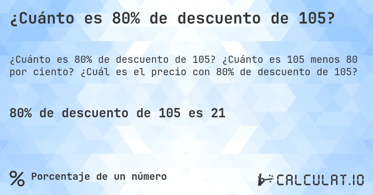 ¿Cuánto es 80% de descuento de 105?. ¿Cuánto es 105 menos 80 por ciento? ¿Cuál es el precio con 80% de descuento de 105?
