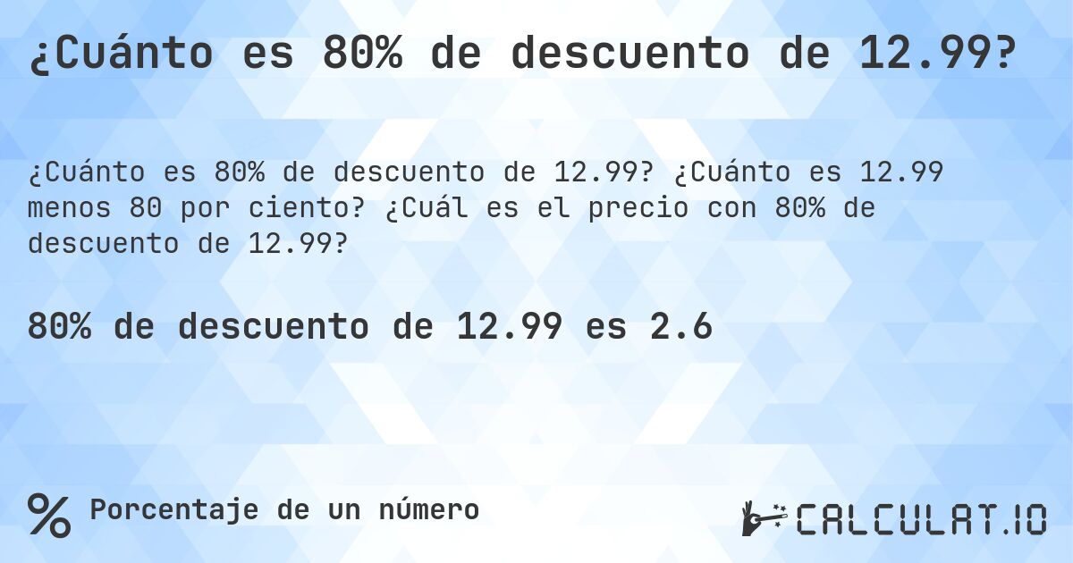 ¿Cuánto es 80% de descuento de 12.99?. ¿Cuánto es 12.99 menos 80 por ciento? ¿Cuál es el precio con 80% de descuento de 12.99?