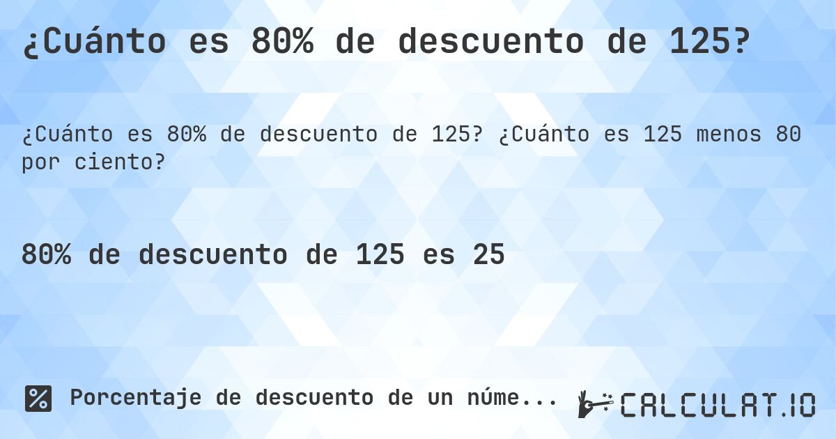 ¿Cuánto es 80% de descuento de 125?. ¿Cuánto es 125 menos 80 por ciento?