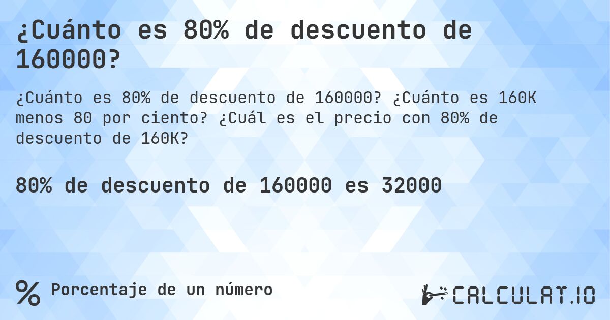 ¿Cuánto es 80% de descuento de 160000?. ¿Cuánto es 160K menos 80 por ciento? ¿Cuál es el precio con 80% de descuento de 160K?