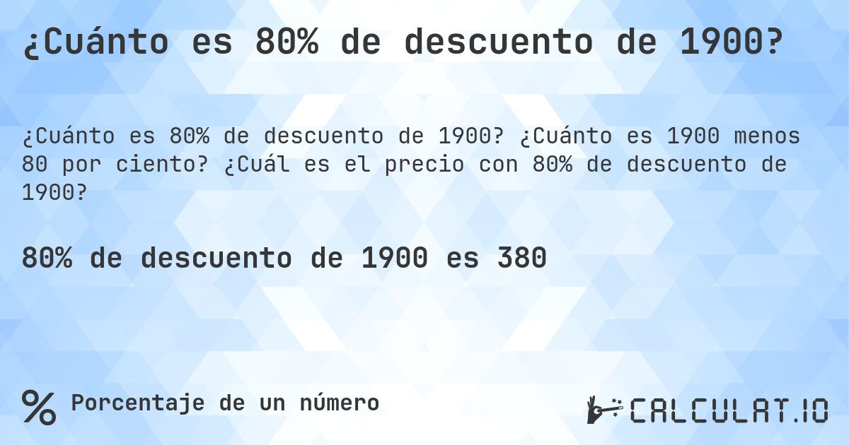 ¿Cuánto es 80% de descuento de 1900?. ¿Cuánto es 1900 menos 80 por ciento? ¿Cuál es el precio con 80% de descuento de 1900?