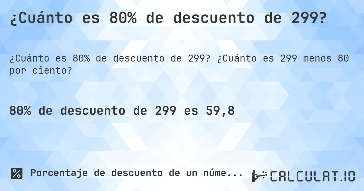 ¿Cuánto es 80% de descuento de 299?. ¿Cuánto es 299 menos 80 por ciento?
