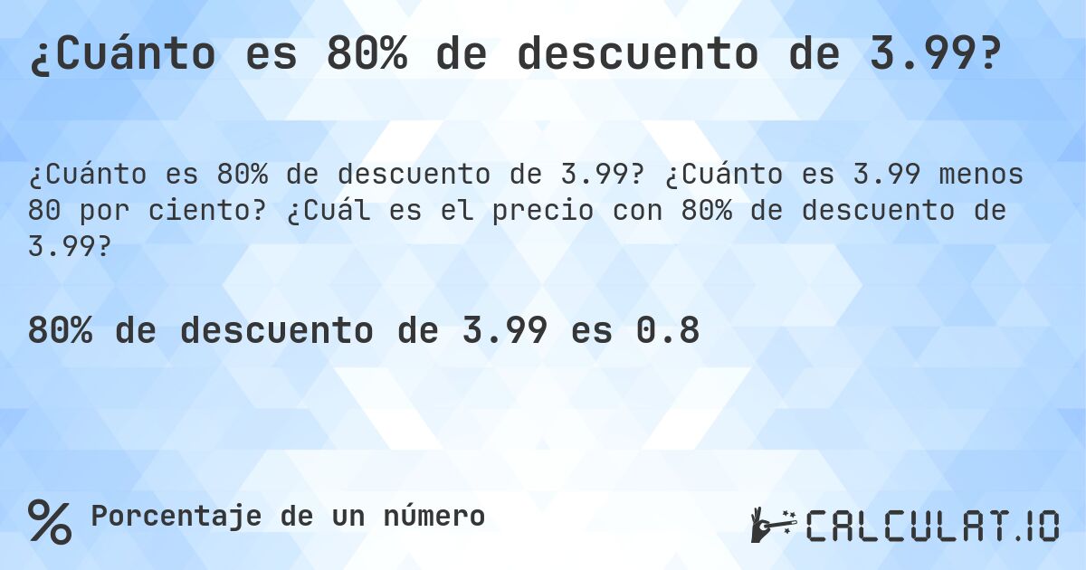 ¿Cuánto es 80% de descuento de 3.99?. ¿Cuánto es 3.99 menos 80 por ciento? ¿Cuál es el precio con 80% de descuento de 3.99?
