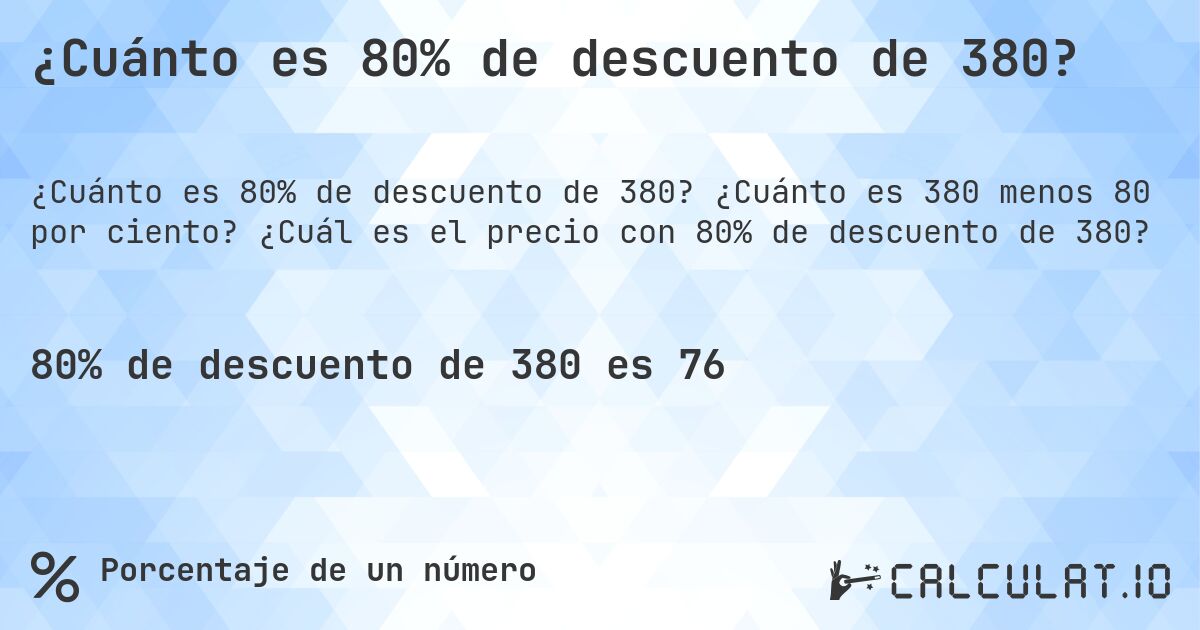 ¿Cuánto es 80% de descuento de 380?. ¿Cuánto es 380 menos 80 por ciento? ¿Cuál es el precio con 80% de descuento de 380?