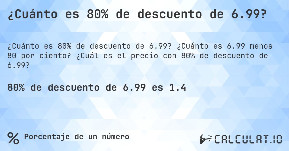 ¿Cuánto es 80% de descuento de 6.99?. ¿Cuánto es 6.99 menos 80 por ciento? ¿Cuál es el precio con 80% de descuento de 6.99?