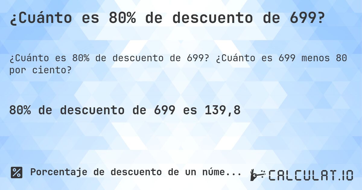 ¿Cuánto es 80% de descuento de 699?. ¿Cuánto es 699 menos 80 por ciento?