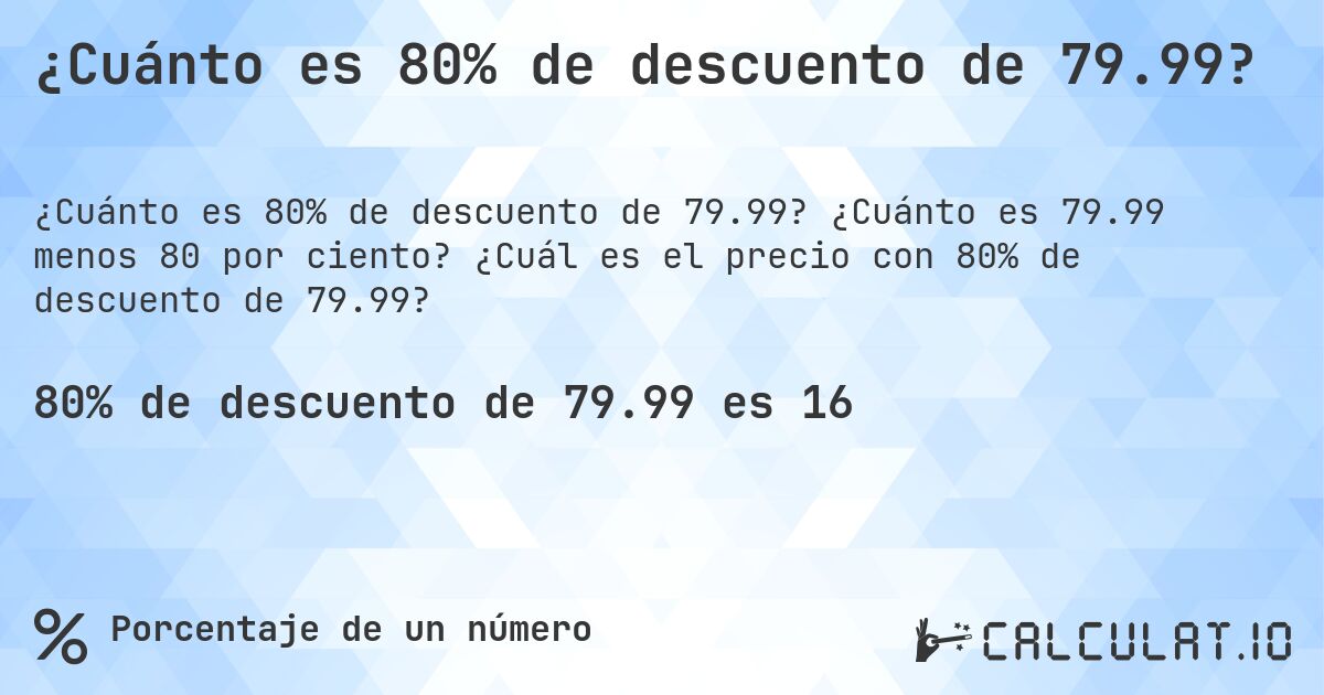 ¿Cuánto es 80% de descuento de 79.99?. ¿Cuánto es 79.99 menos 80 por ciento? ¿Cuál es el precio con 80% de descuento de 79.99?