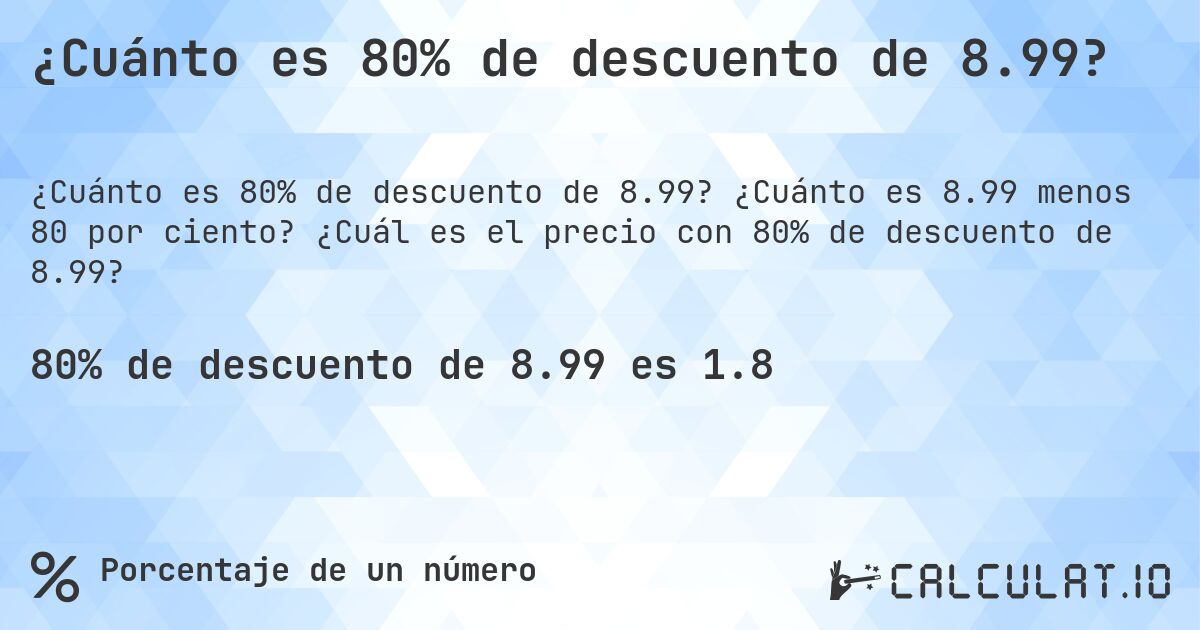 ¿Cuánto es 80% de descuento de 8.99?. ¿Cuánto es 8.99 menos 80 por ciento? ¿Cuál es el precio con 80% de descuento de 8.99?