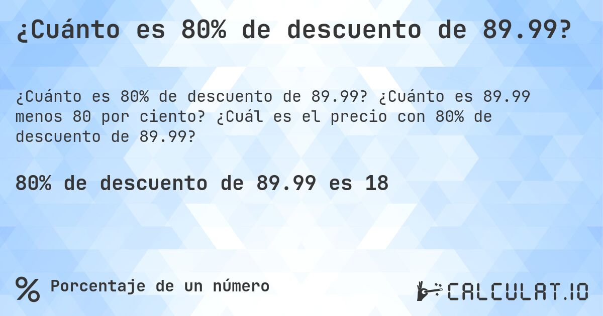 ¿Cuánto es 80% de descuento de 89.99?. ¿Cuánto es 89.99 menos 80 por ciento? ¿Cuál es el precio con 80% de descuento de 89.99?
