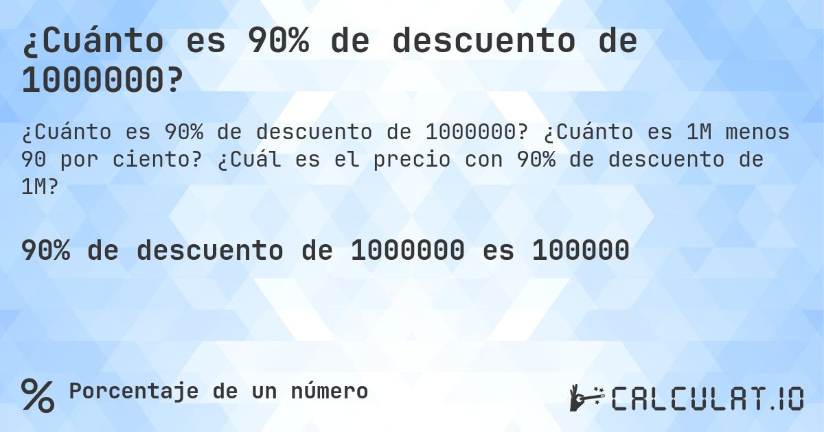¿Cuánto es 90% de descuento de 1000000?. ¿Cuánto es 1M menos 90 por ciento? ¿Cuál es el precio con 90% de descuento de 1M?