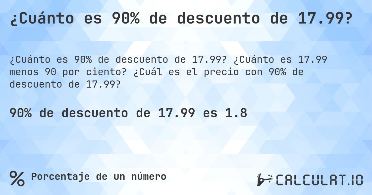 ¿Cuánto es 90% de descuento de 17.99?. ¿Cuánto es 17.99 menos 90 por ciento? ¿Cuál es el precio con 90% de descuento de 17.99?