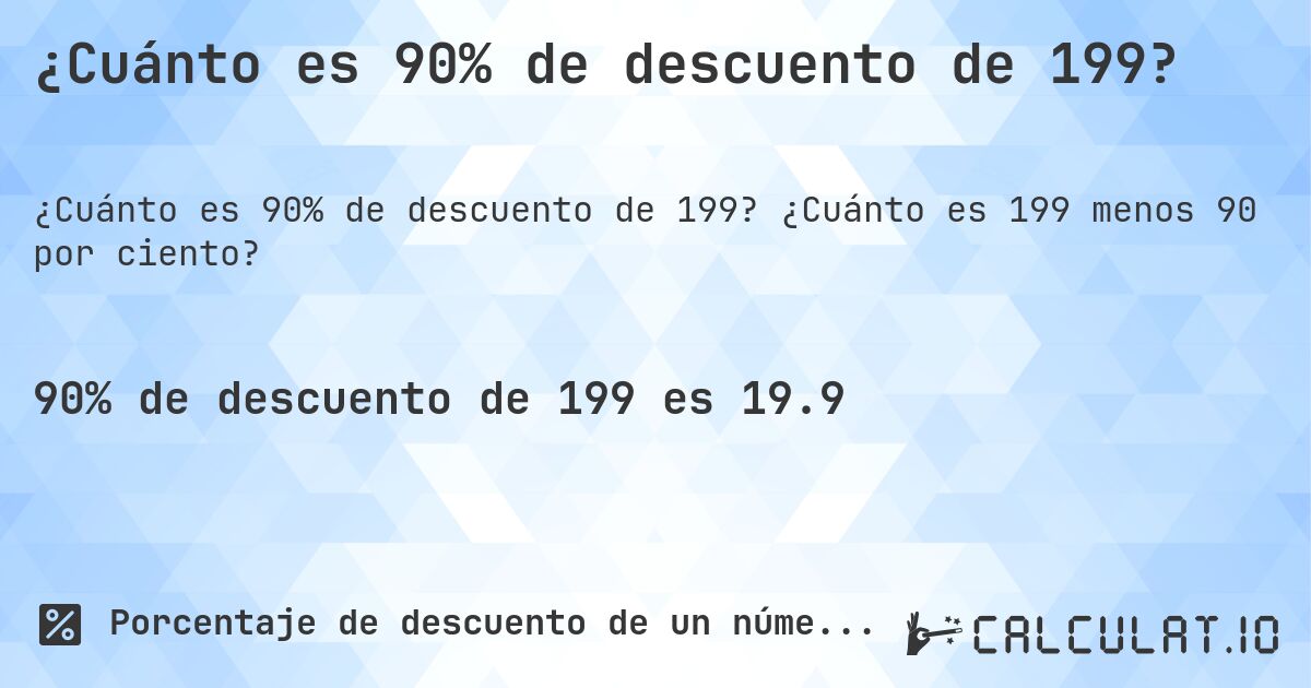 ¿Cuánto es 90% de descuento de 199?. ¿Cuánto es 199 menos 90 por ciento?