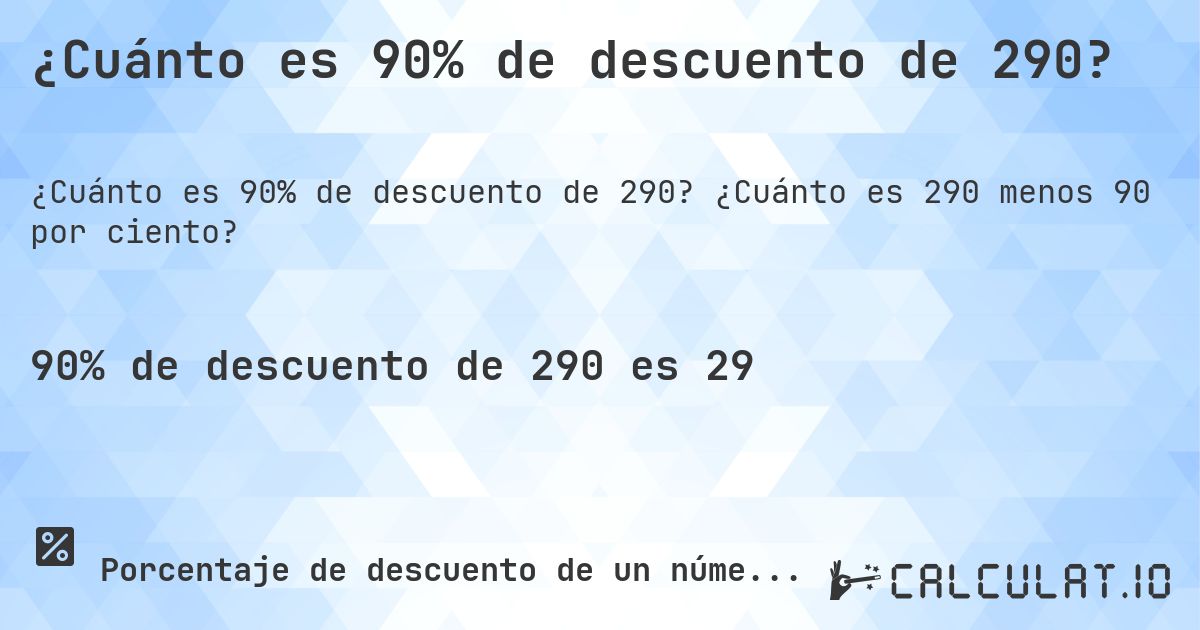 ¿Cuánto es 90% de descuento de 290?. ¿Cuánto es 290 menos 90 por ciento?