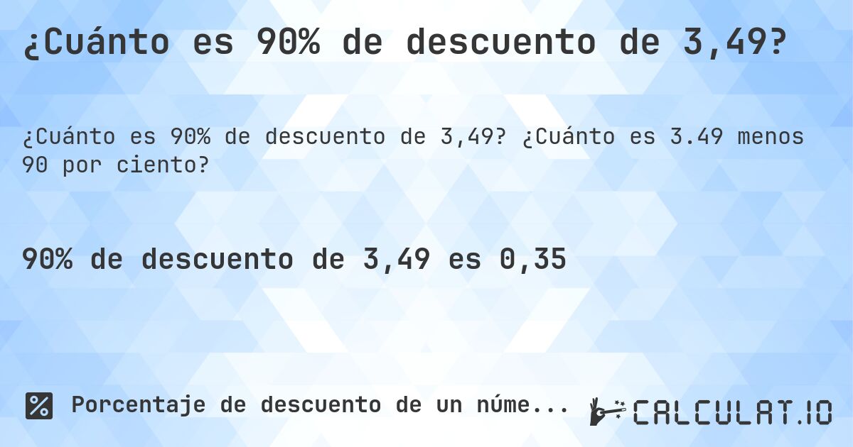 ¿Cuánto es 90% de descuento de 3,49?. ¿Cuánto es 3.49 menos 90 por ciento?
