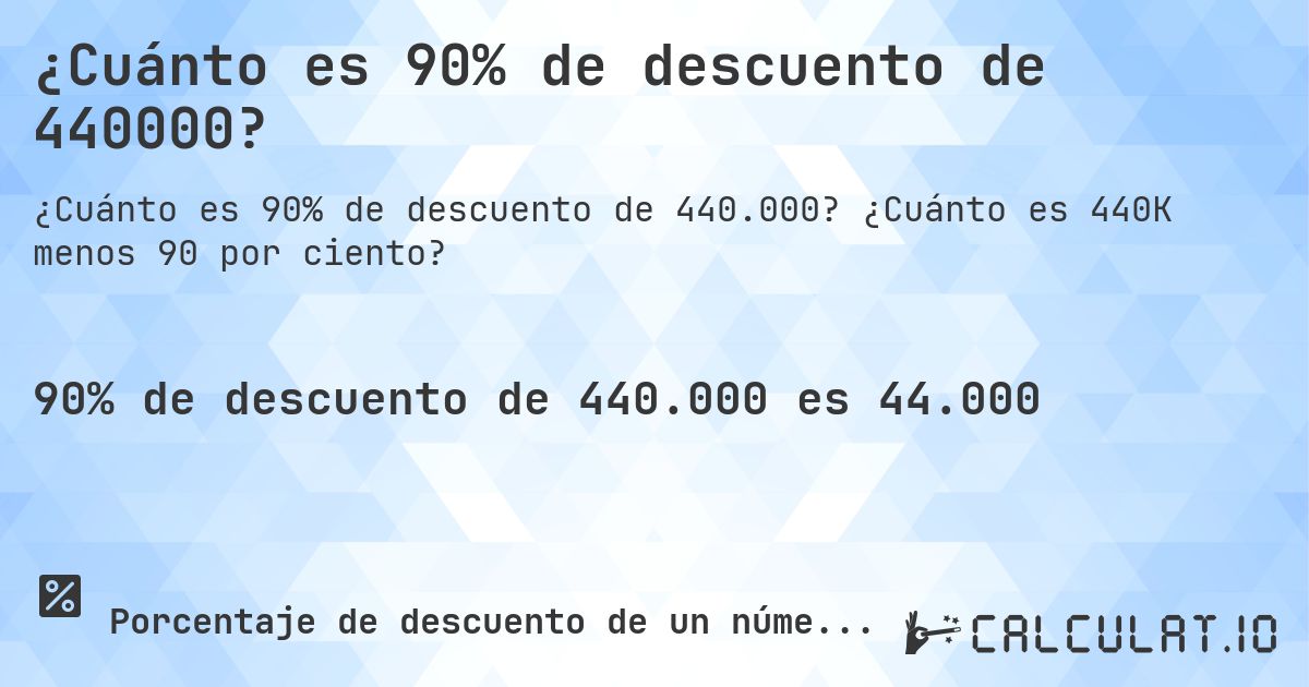 ¿Cuánto es 90% de descuento de 440000?. ¿Cuánto es 440K menos 90 por ciento?