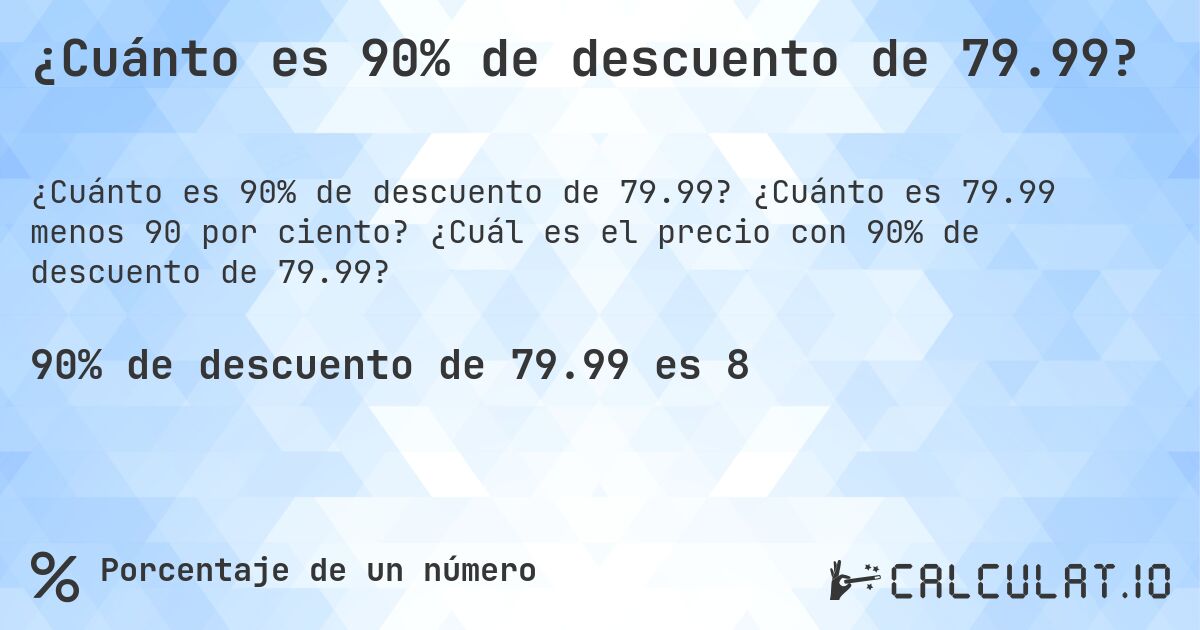 ¿Cuánto es 90% de descuento de 79.99?. ¿Cuánto es 79.99 menos 90 por ciento? ¿Cuál es el precio con 90% de descuento de 79.99?