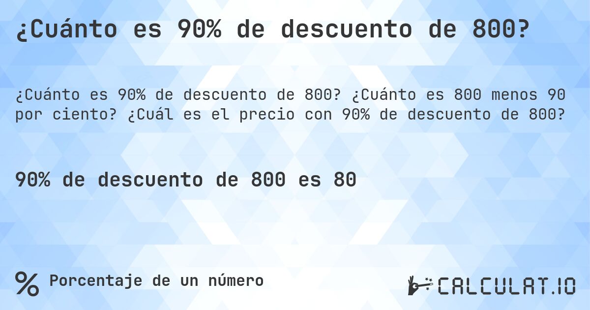 ¿Cuánto es 90% de descuento de 800?. ¿Cuánto es 800 menos 90 por ciento? ¿Cuál es el precio con 90% de descuento de 800?