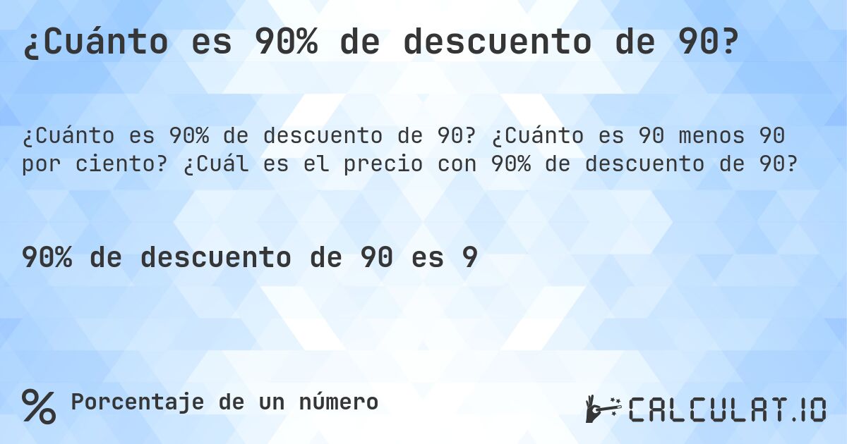 ¿Cuánto es 90% de descuento de 90?. ¿Cuánto es 90 menos 90 por ciento? ¿Cuál es el precio con 90% de descuento de 90?