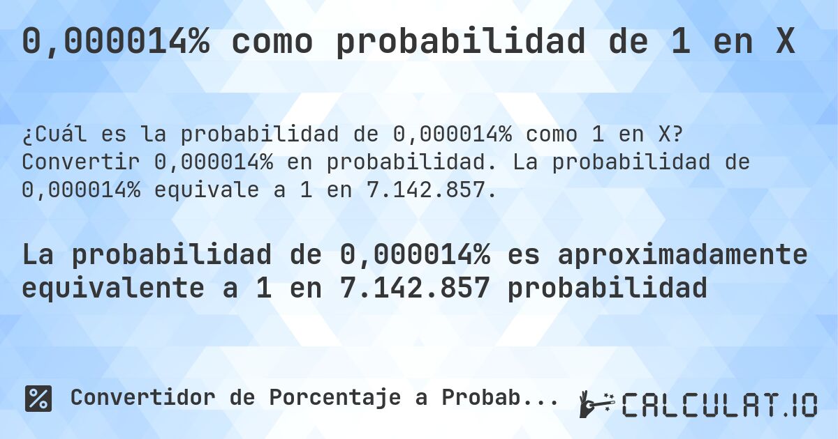 0,000014% como probabilidad de 1 en X. Convertir 0,000014% en probabilidad. La probabilidad de 0,000014% equivale a 1 en 7.142.857.