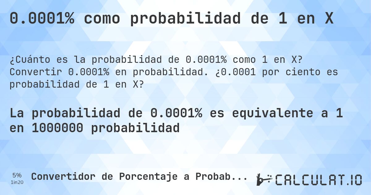 0.0001% como probabilidad de 1 en X. Convertir 0.0001% en probabilidad. ¿0.0001 por ciento es probabilidad de 1 en X?